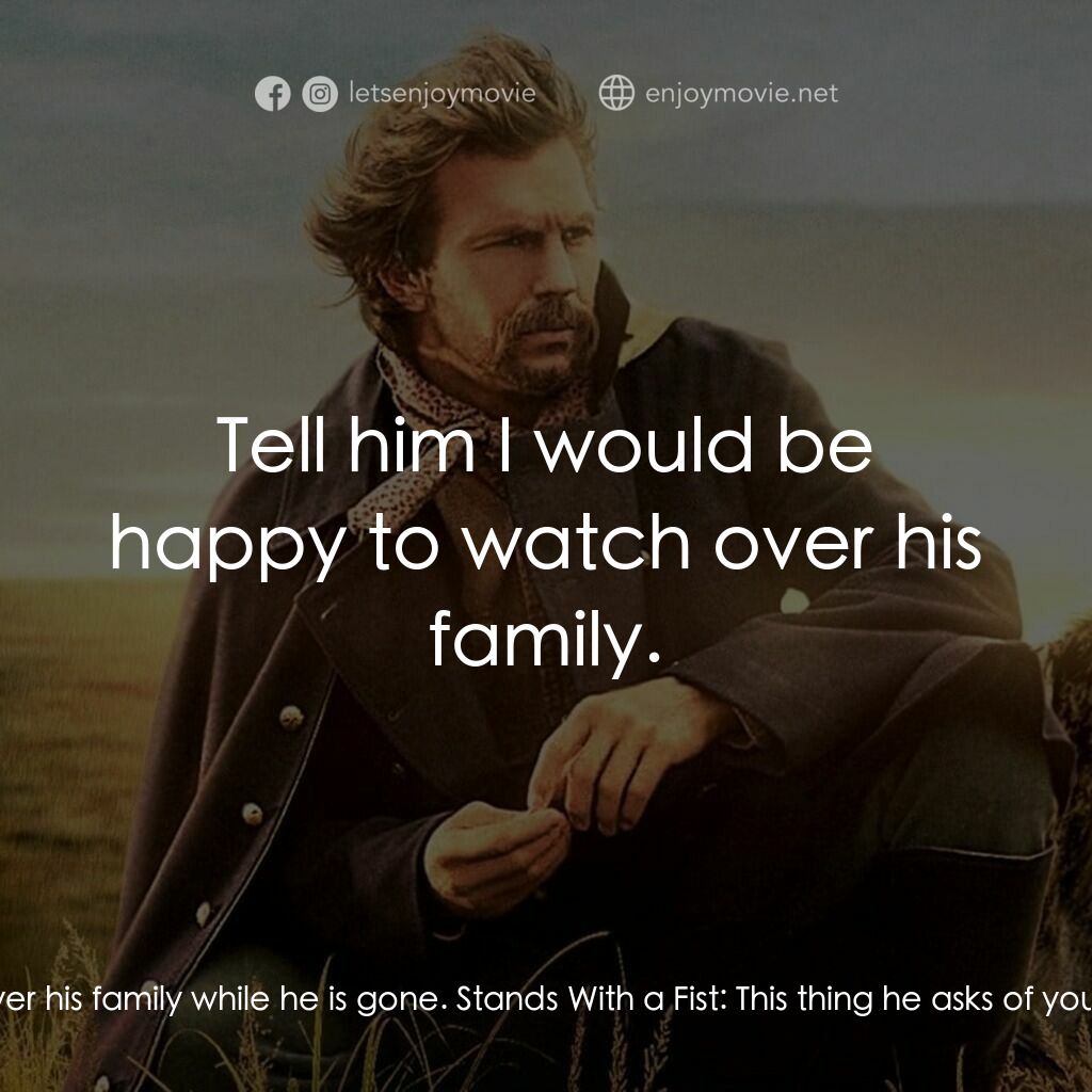 與狼共舞電影對白：Stands With a Fist:  He also asks if you would watch over his family while he is 