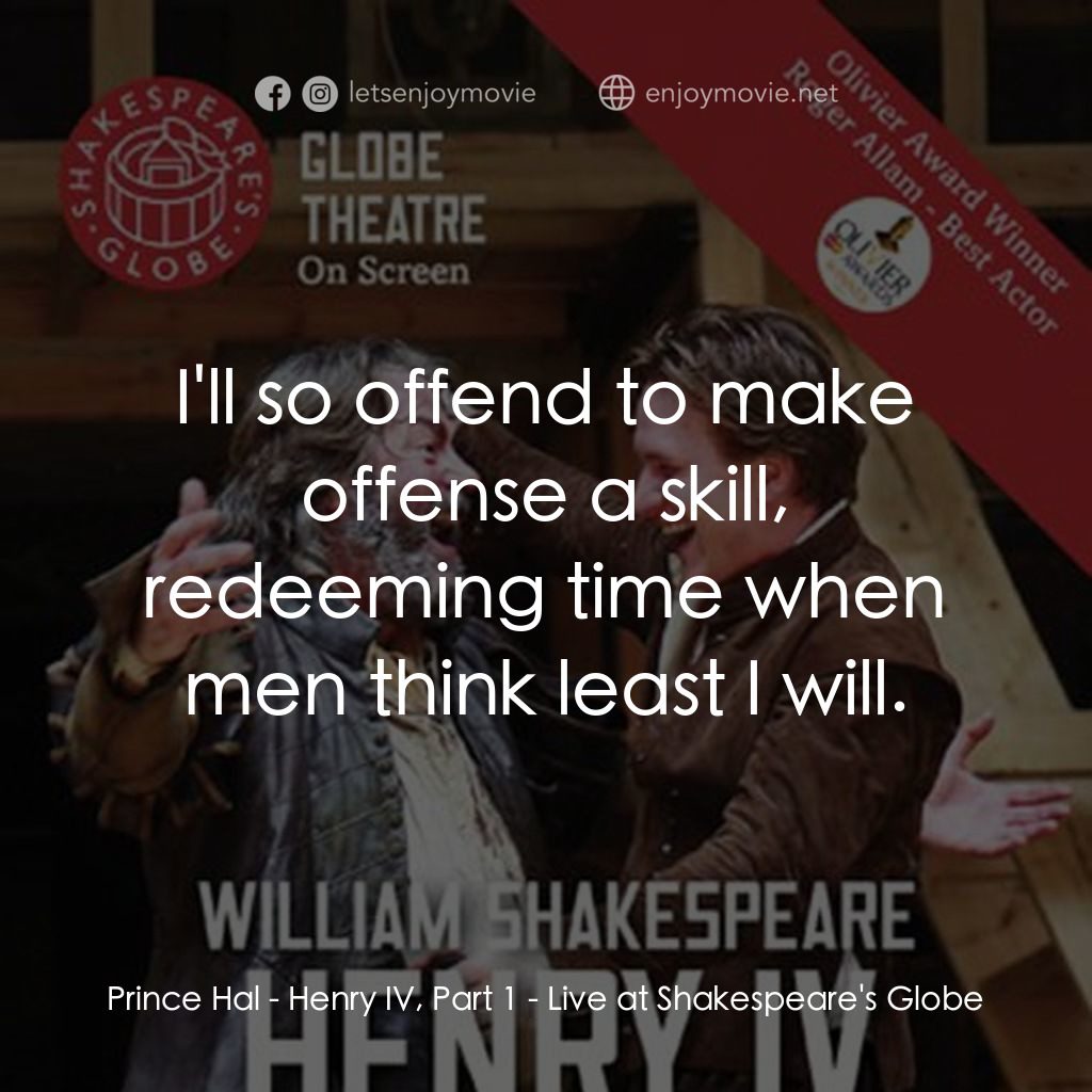 Henry IV, Part 1 - Live at Shakespeare's Globe電影對白：Prince Hal: I'll so offend to make offense a skill, redeeming time when men think