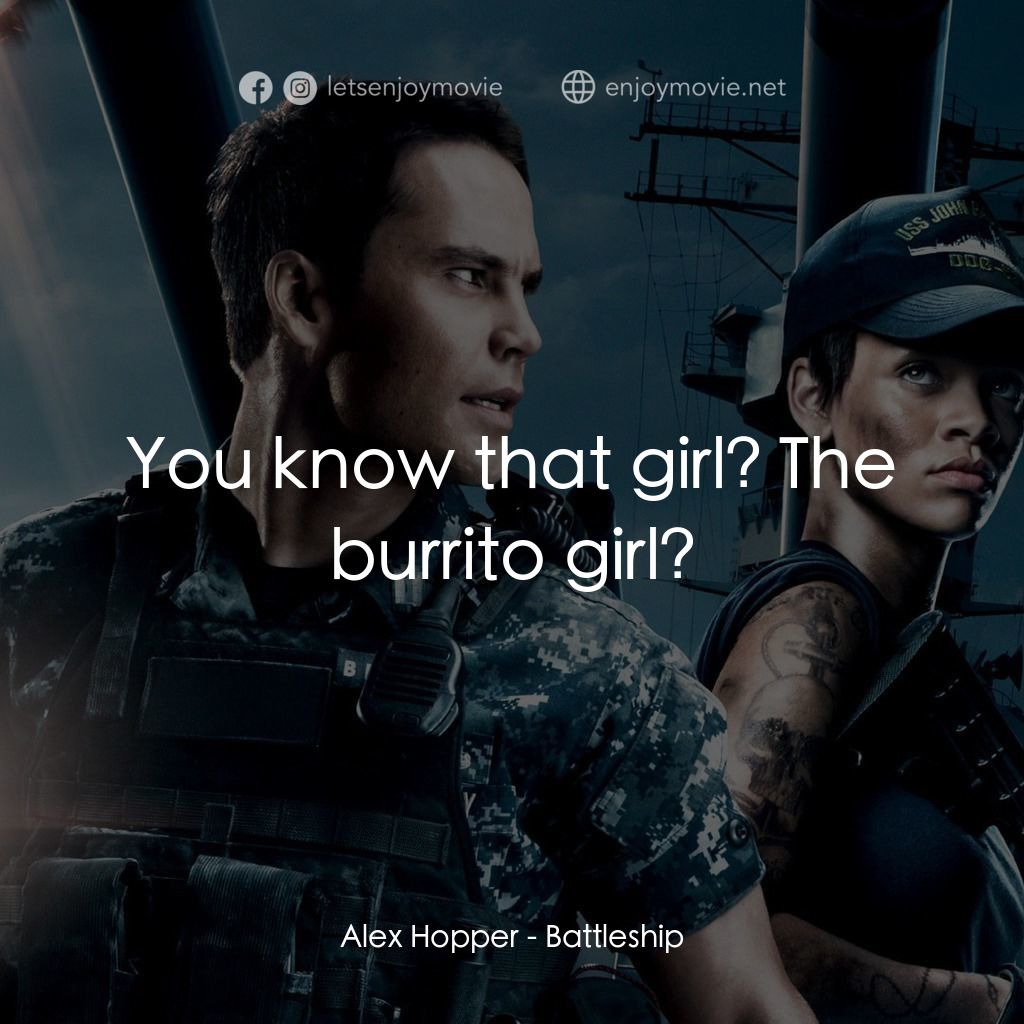 超級戰艦電影對白：Alex Hopper: You know that girl? The burrito girl?