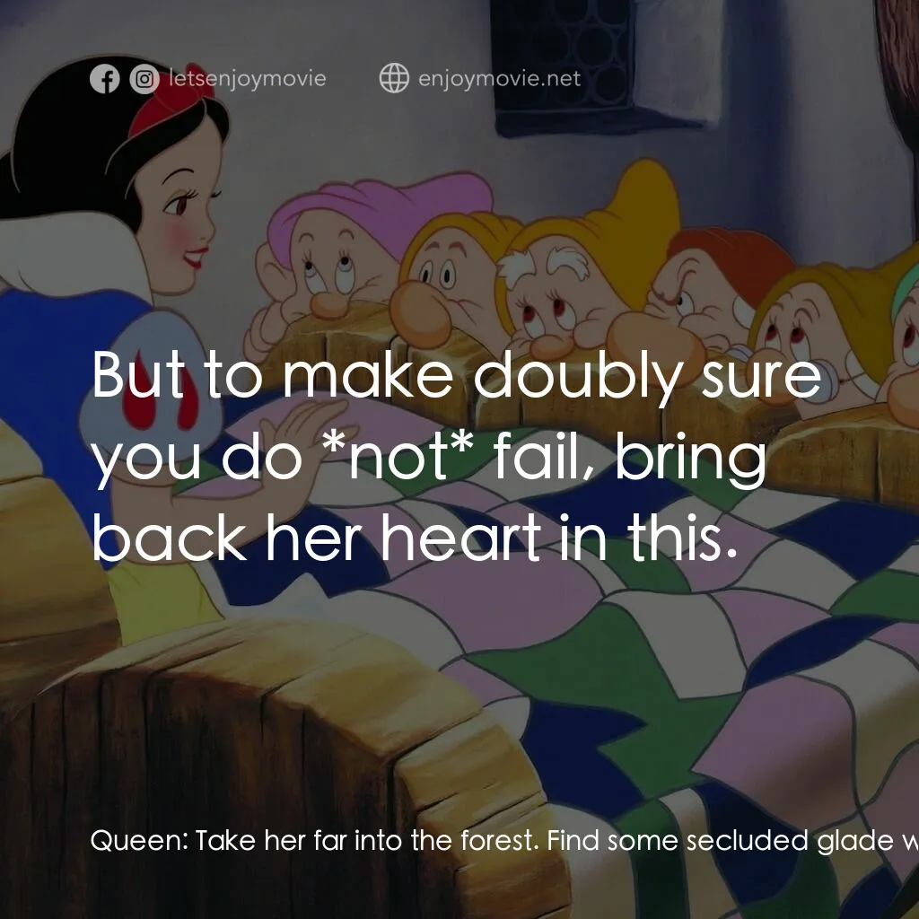 《白雪公主》經典台詞：Queen:  Take her far into the forest. Find some se ...