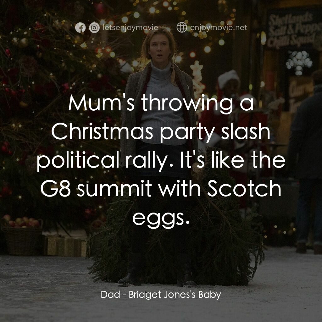 BJ 有喜電影對白：Dad:  Mum's throwing a Christmas party slash political rally. It's like the G8 su