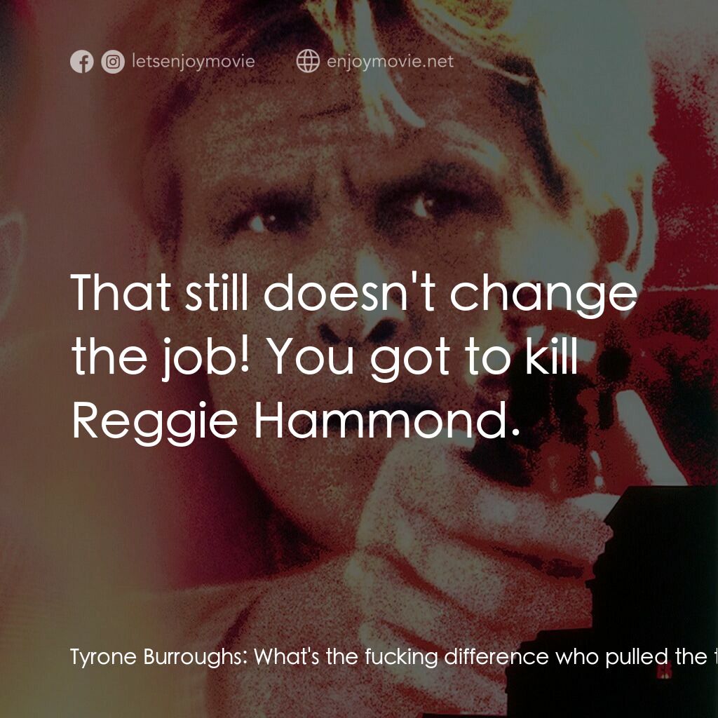 四十八小時續集電影對白：Tyrone Burroughs:  What's the fucking difference who pulled the trigger? The cops