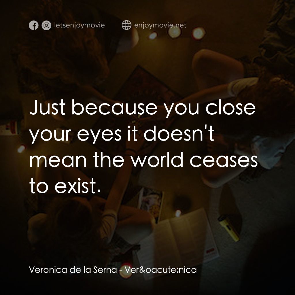 靈蝕電影對白：Veronica de la Serna: Just because you close your eyes it doesn't mean the world 