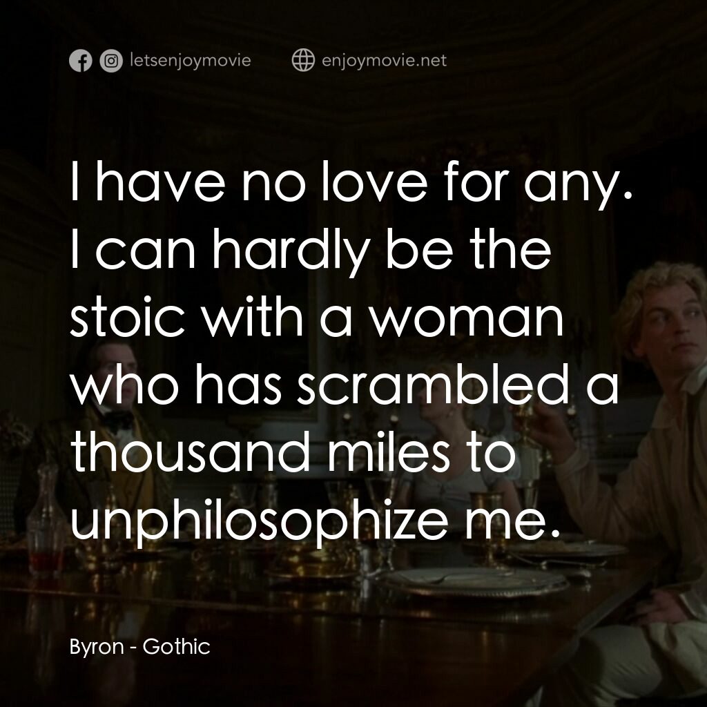 哥特風格電影對白：Byron:  I have no love for any. I can hardly be the stoic with a woman who has sc