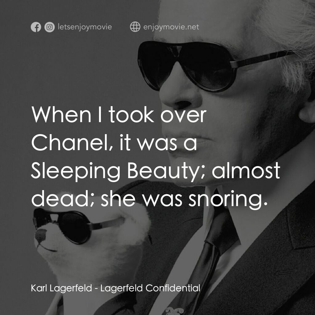 時尚大帝電影對白：Karl Lagerfeld:  When I took over Chanel, it was a Sleeping Beauty; almost dead; 