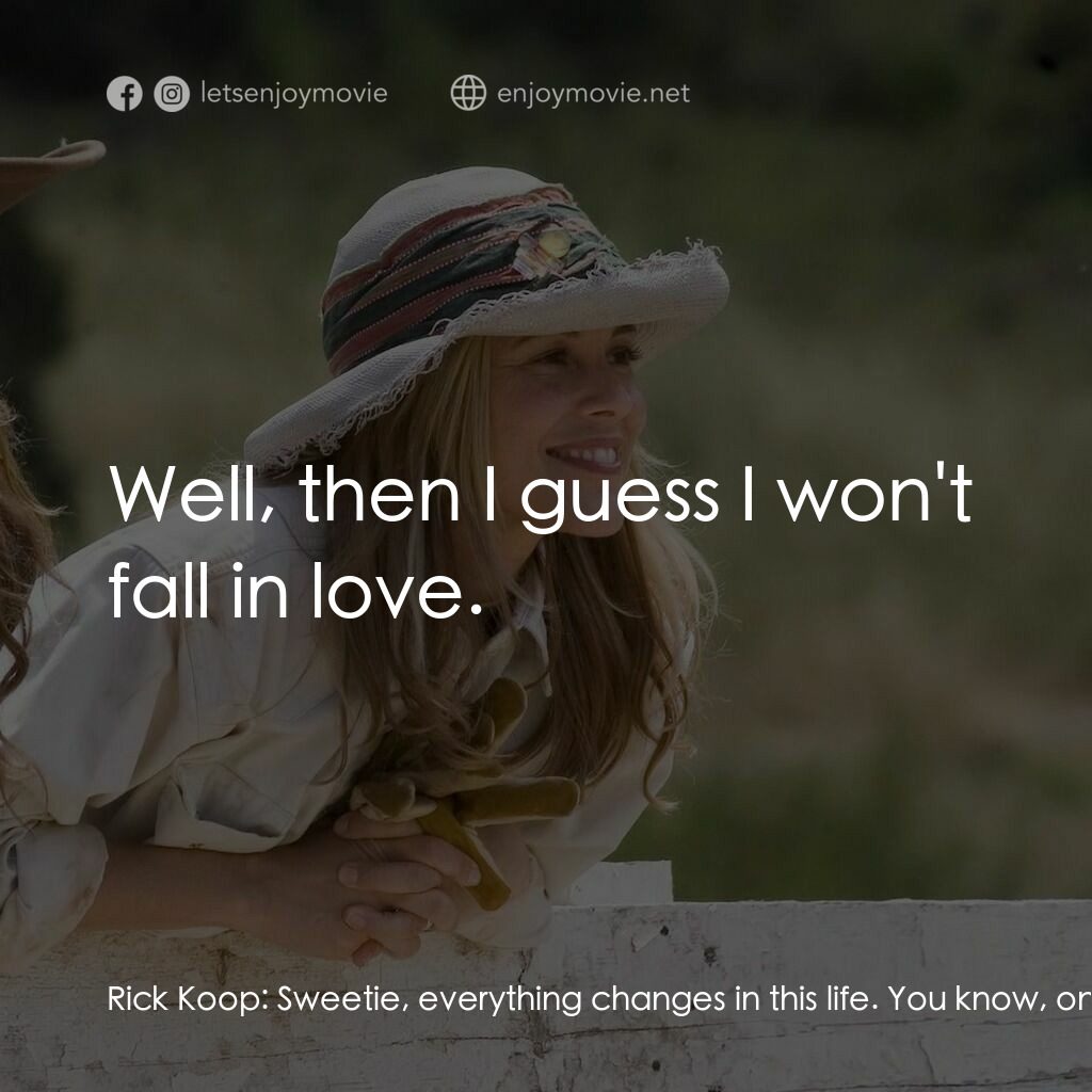 真愛無韁電影對白：Rick Koop:  Sweetie, everything changes in this life. You know, one day some luck