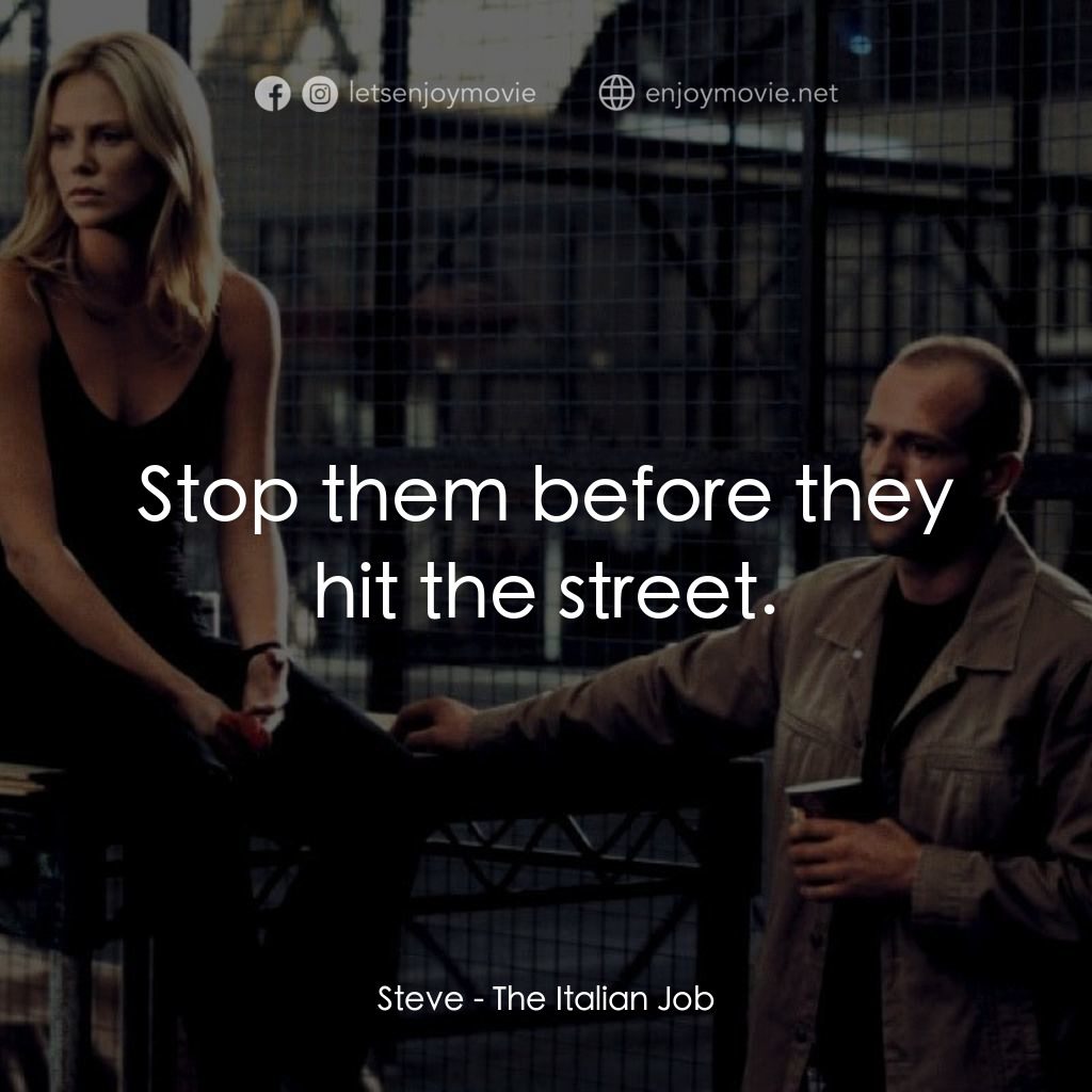 偷天換日電影對白：Steve: Stop them before they hit the street.