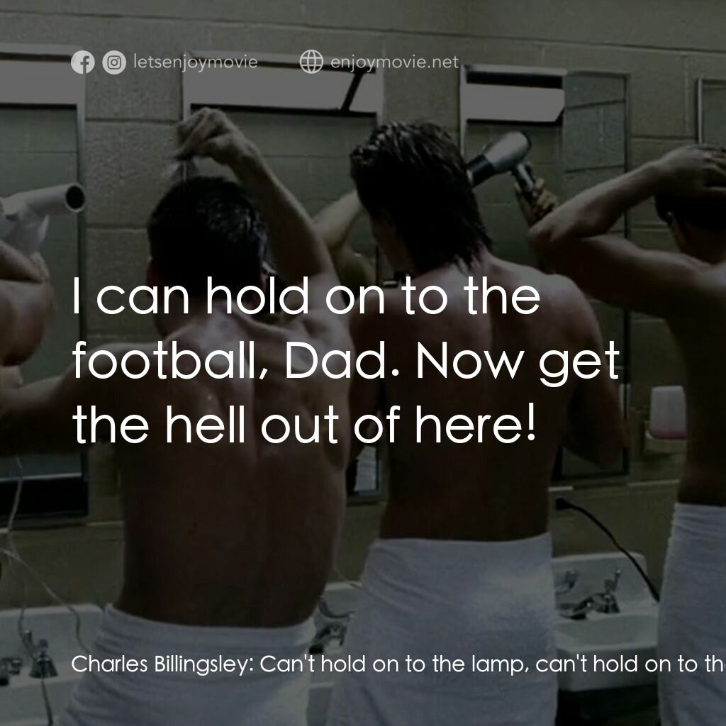 勝利之光電影對白：Charles Billingsley:  Can't hold on to the lamp, can't hold on to the football. D