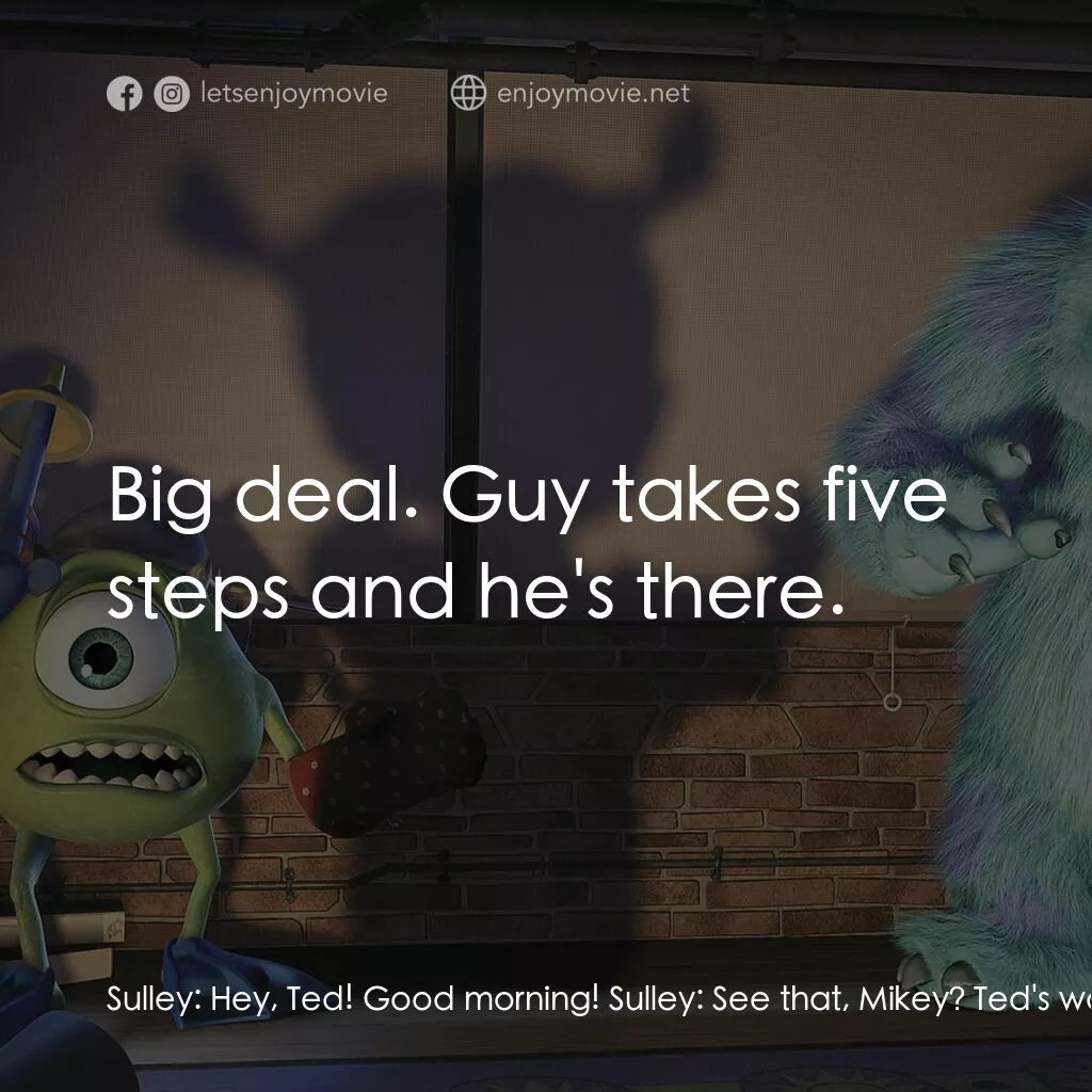 怪獸公司電影對白：Sulley:  Hey, Ted! Good morning! Sulley:  See that, Mikey? Ted's walking to work.