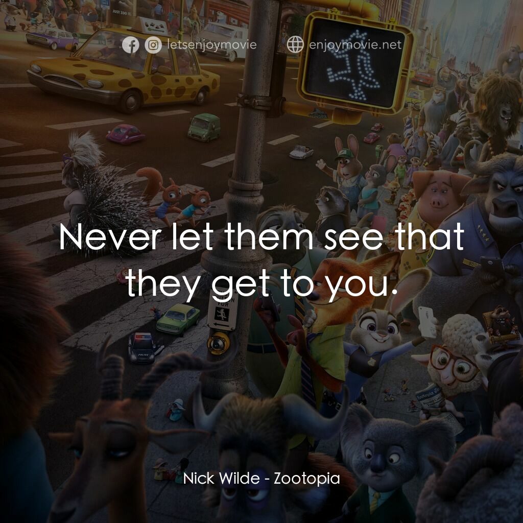 優獸大都會電影對白：Nick Wilde:  Never let them see that they get to you.