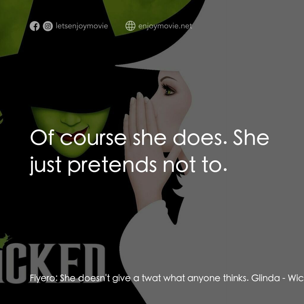 魔法壞女巫電影對白：Fiyero:  She doesn't give a twat what anyone thinks. Glinda:  Of course she does.