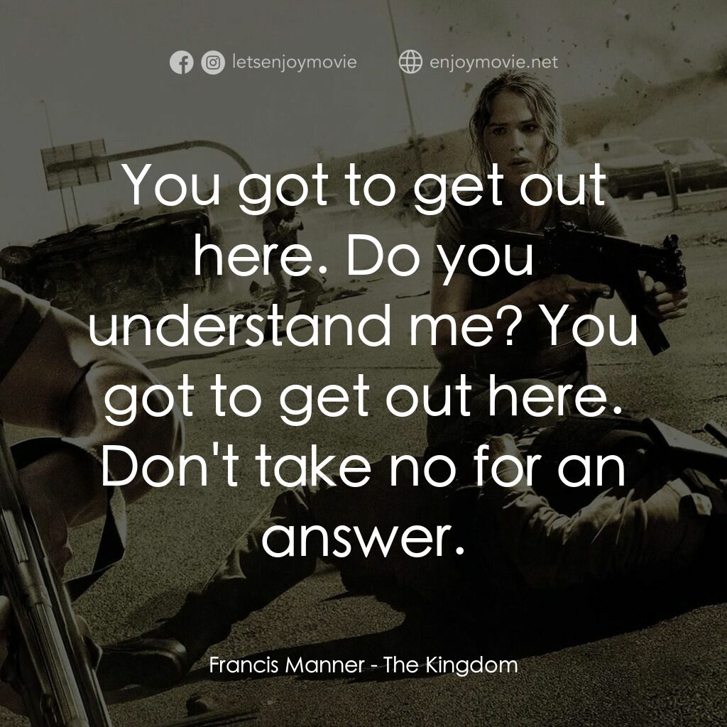 反恐戰場電影對白：Francis Manner:  You got to get out here. Do you understand me? You got to get ou