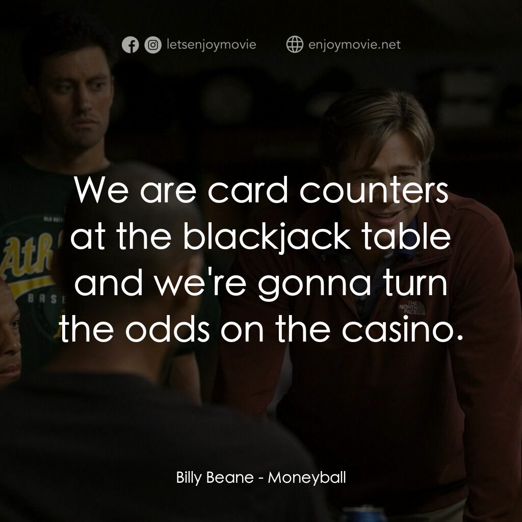 魔球電影對白：Billy Beane:  We are card counters at the blackjack table and we're gonna turn th