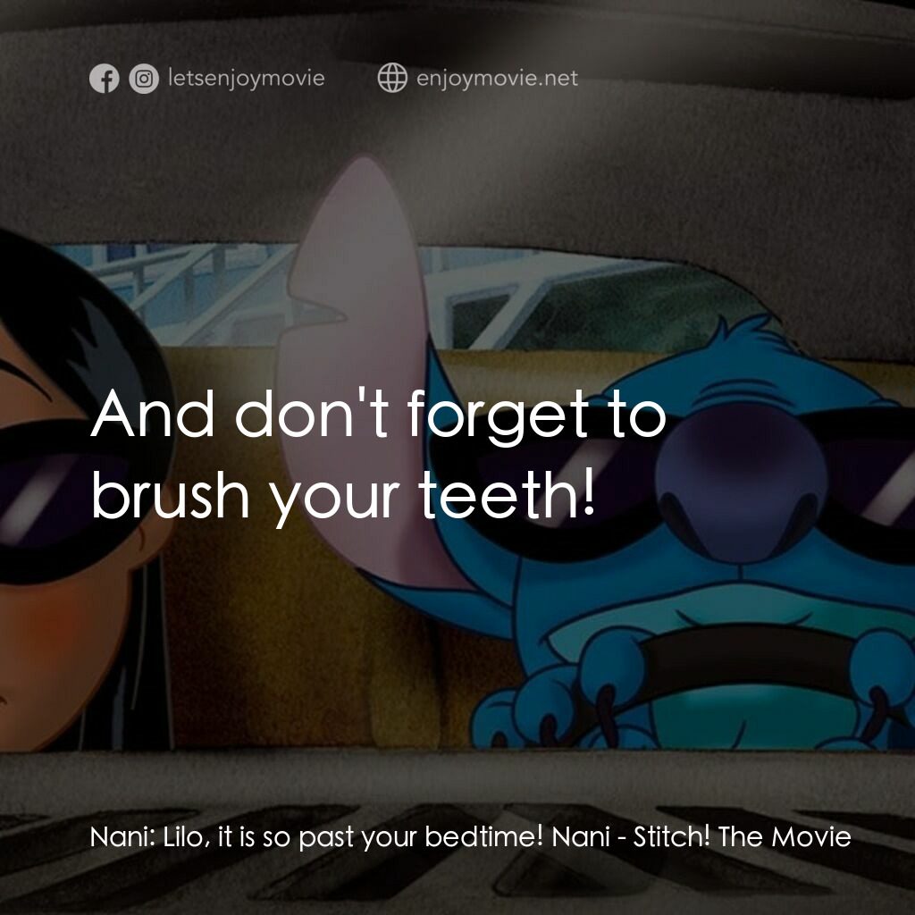 扮嘢小魔星2：史迪仔開心逐個捉電影對白：Nani:  Lilo, it is so past your bedtime! Nani:  And don't forget to brush your te