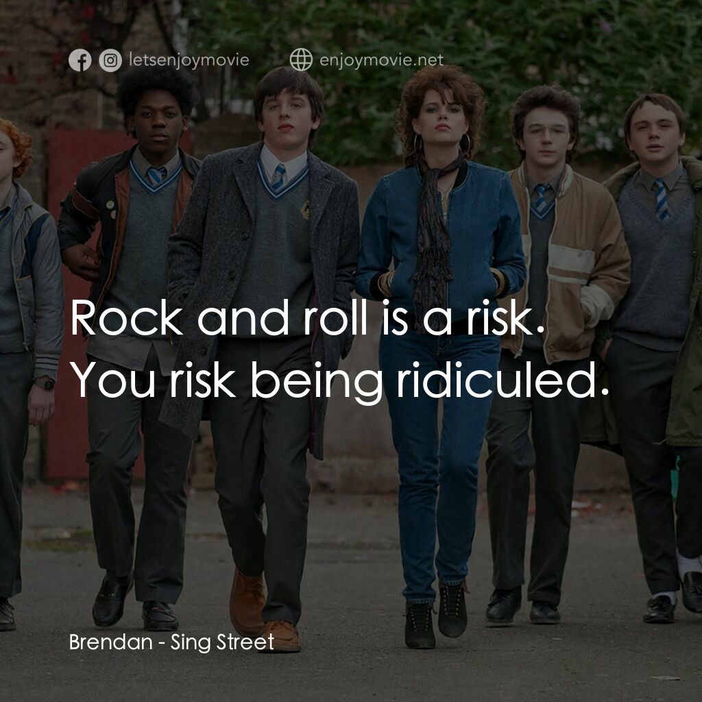 搖滾青春戀習曲電影對白：Brendan:  Rock and roll is a risk. You risk being ridiculed.