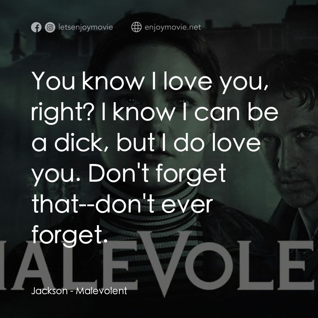 索命孤兒院電影對白：Jackson:  You know I love you, right? I know I can be a dick, but I do love you. 