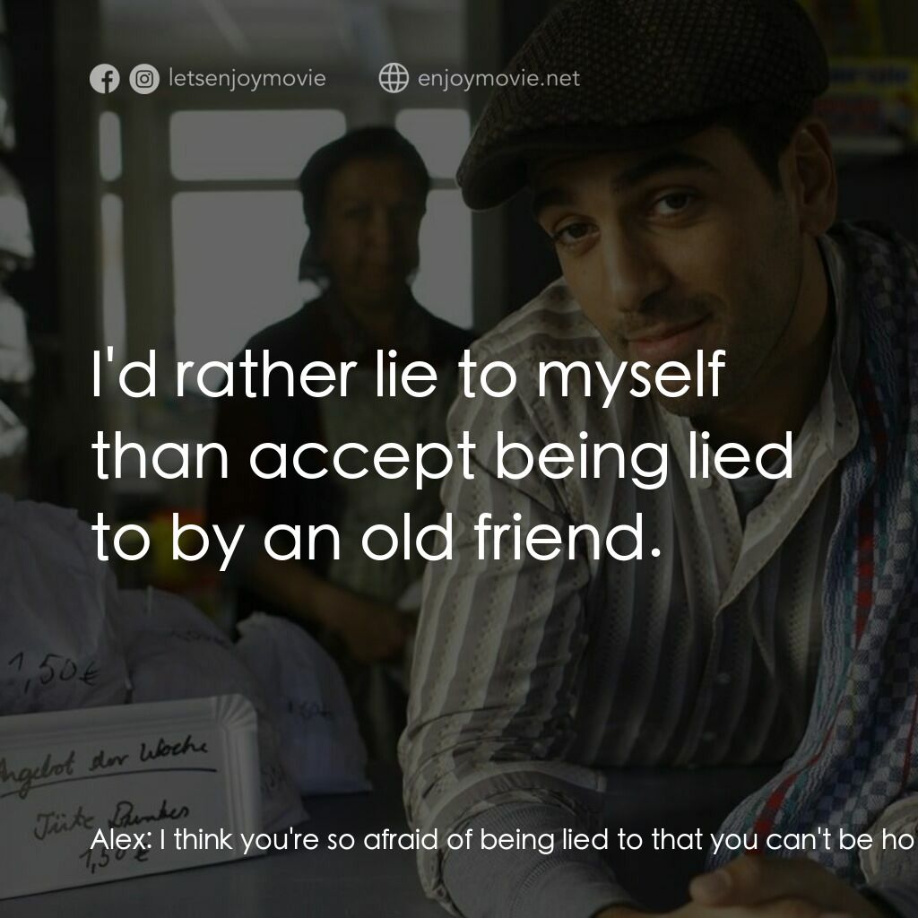 What a Man電影對白：Alex:  I think you're so afraid of being lied to that you can't be honest with yo