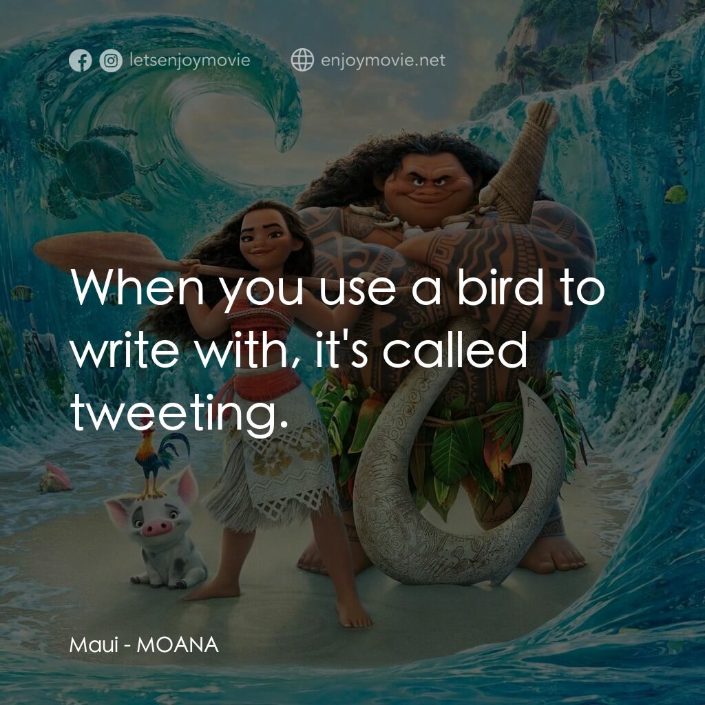 魔海奇緣電影對白：Maui:  When you use a bird to write with, it's called tweeting.