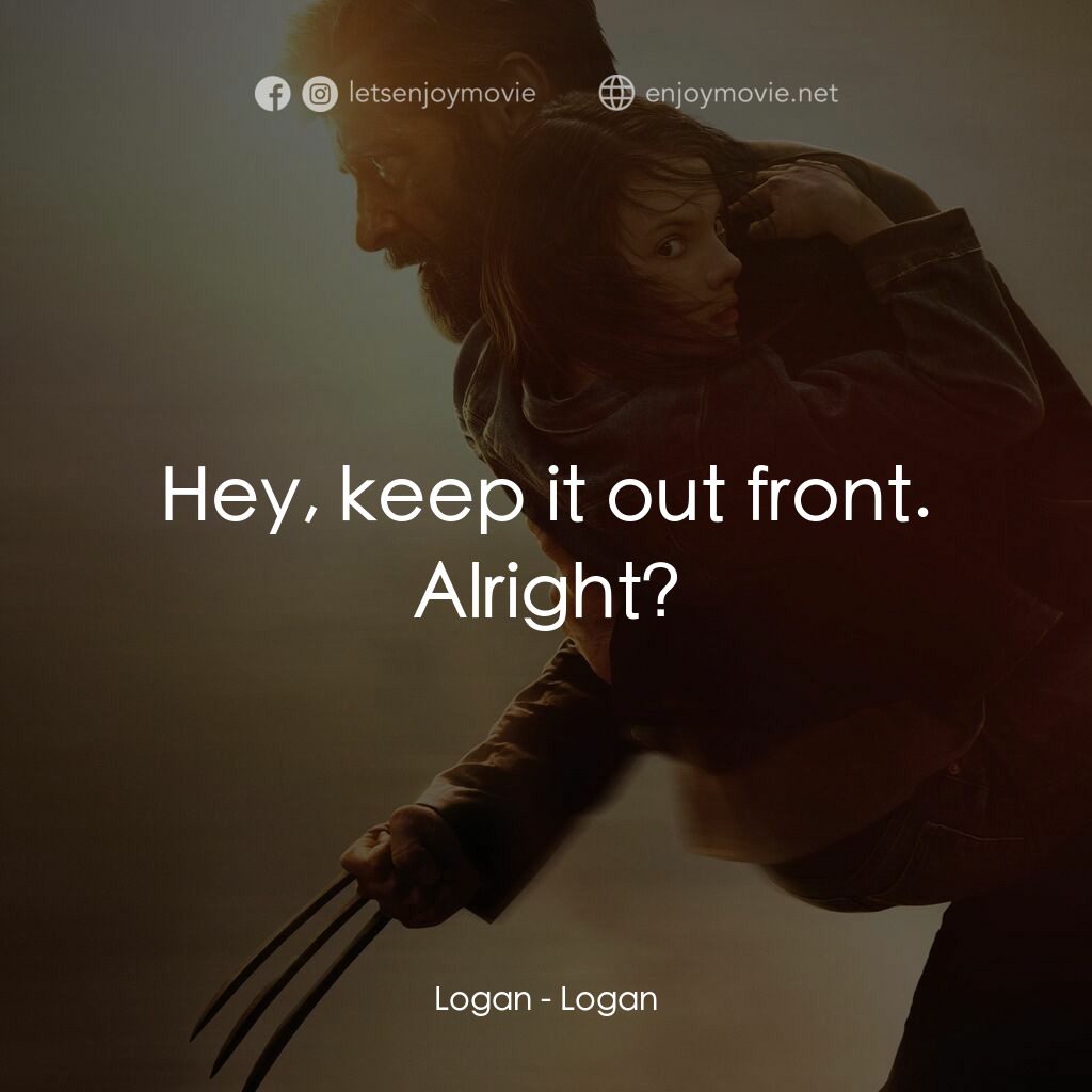 盧根電影對白：Logan:  Hey, keep it out front. Alright?