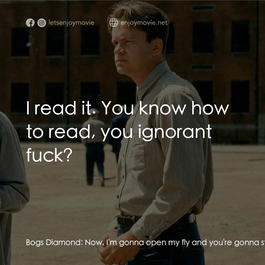 刺激 1995電影對白：Bogs Diamond:  Now, I'm gonna open my fly and you're gonna swallow what I give ya