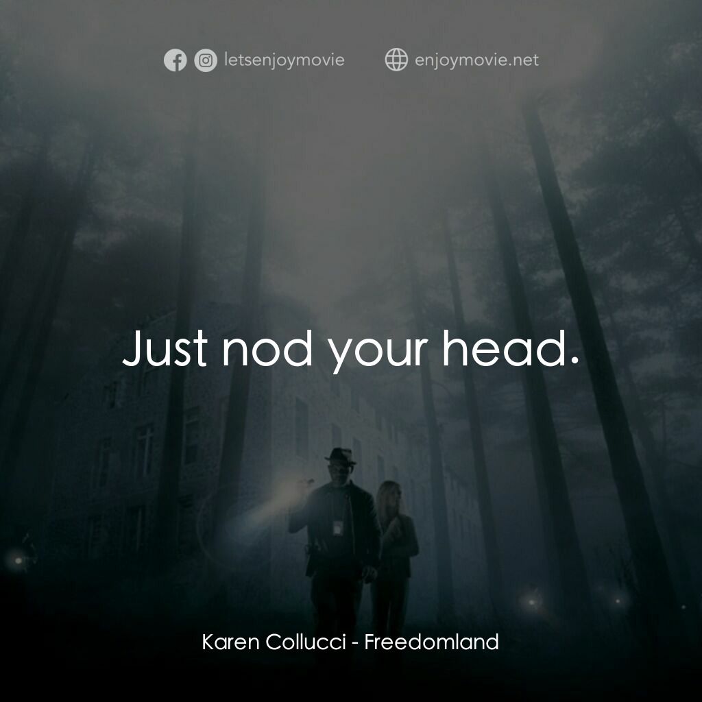 《自由國度》經典台詞：Karen Collucci:  Just nod your head.