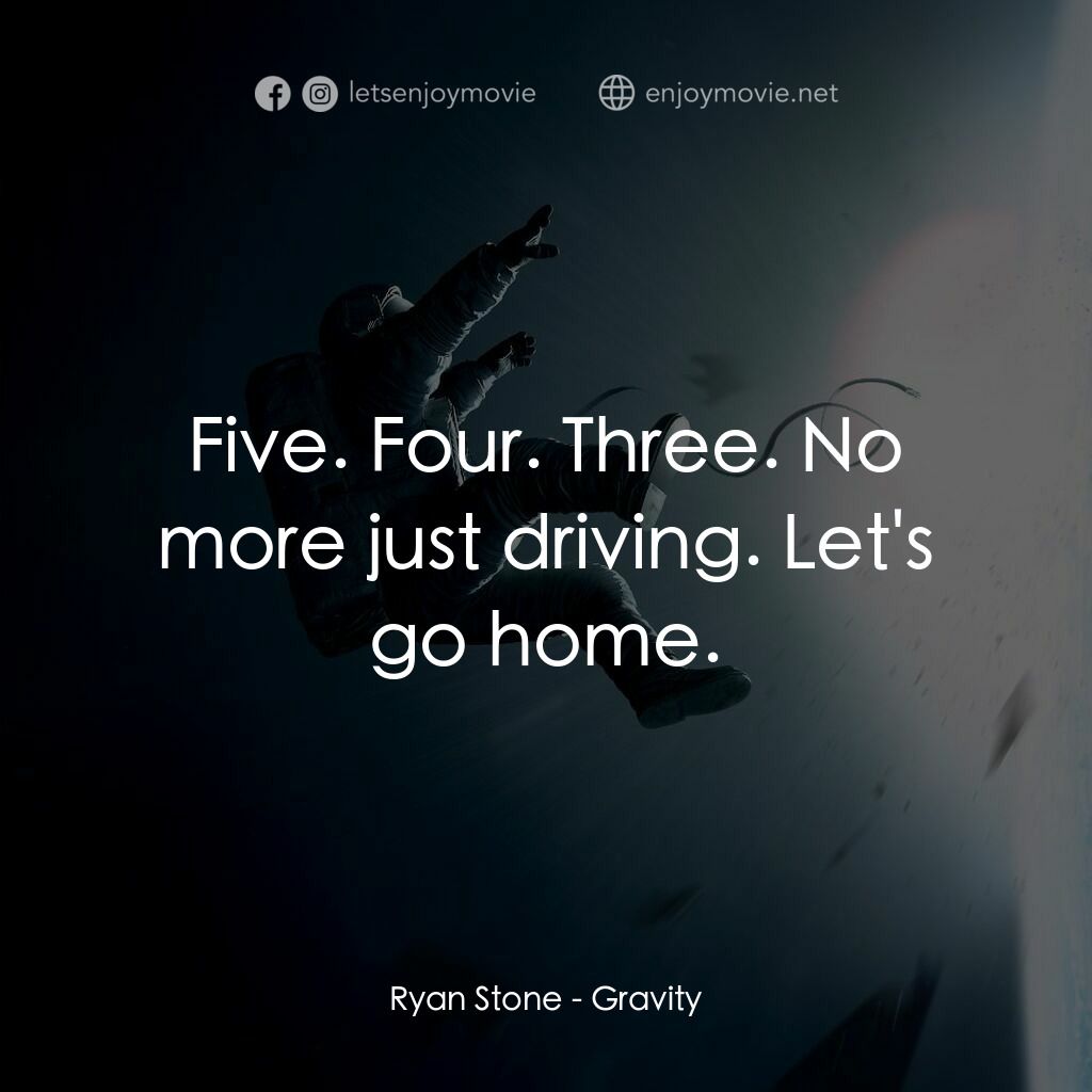 地心引力電影對白：Ryan Stone:  Five. Four. Three. No more just driving. Let's go home.