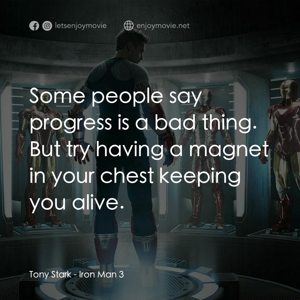 鐵甲奇俠 3電影對白：Tony Stark:  Some people say progress is a bad thing. But try having a magnet in 