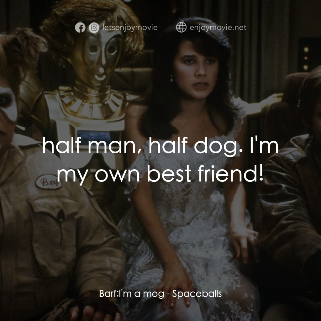 太空堡大決戰電影對白：Barf: I'm a mog:  half man, half dog. I'm my own best friend!