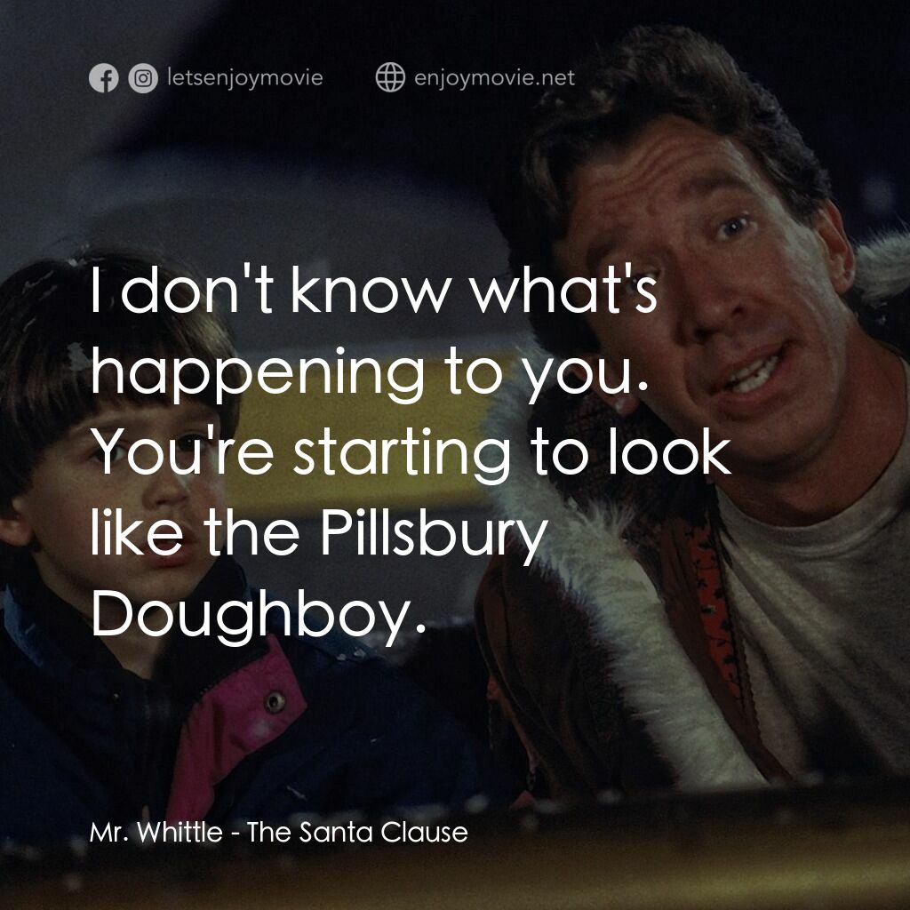 今個聖誕大件事電影對白：Mr. Whittle:  I don't know what's happening to you. You're starting to look like 