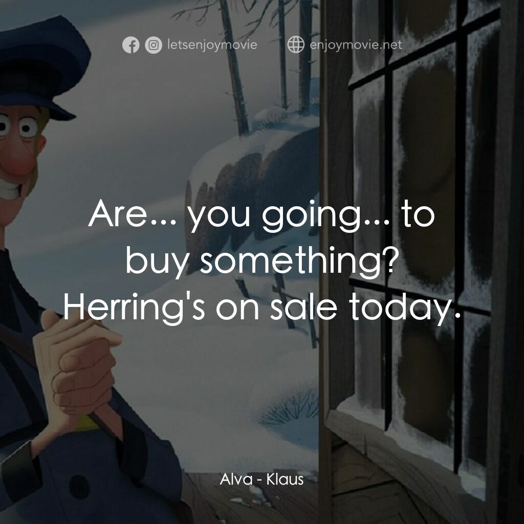 克勞斯：聖誕節的秘密電影對白：Alva:  Are... you going... to buy something? Herring's on sale today.
