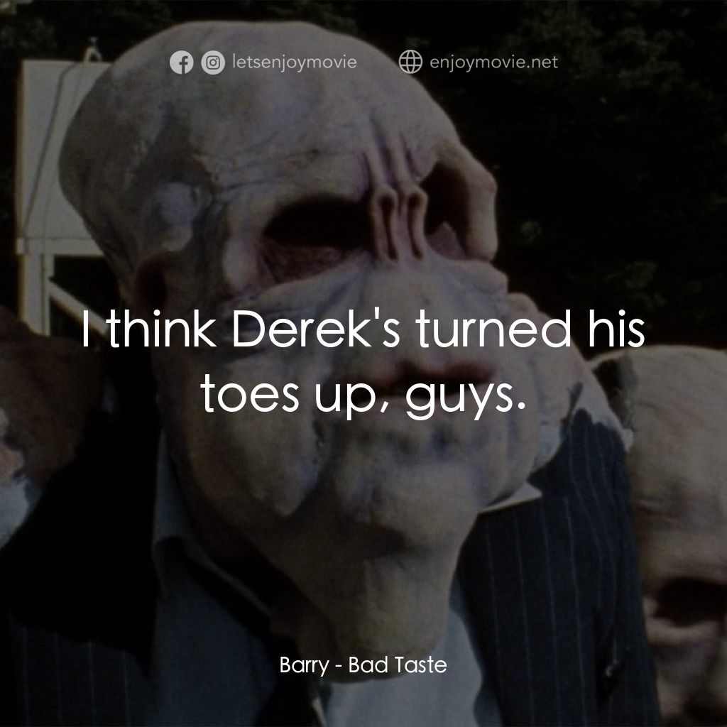 宇宙怪客電影對白：Barry: I think Derek's turned his toes up, guys.