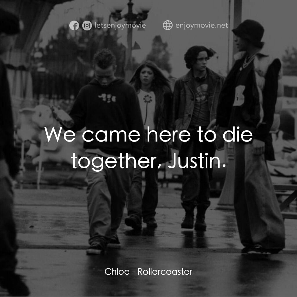 Rollercoaster電影對白：Chloe:  We came here to die together, Justin.