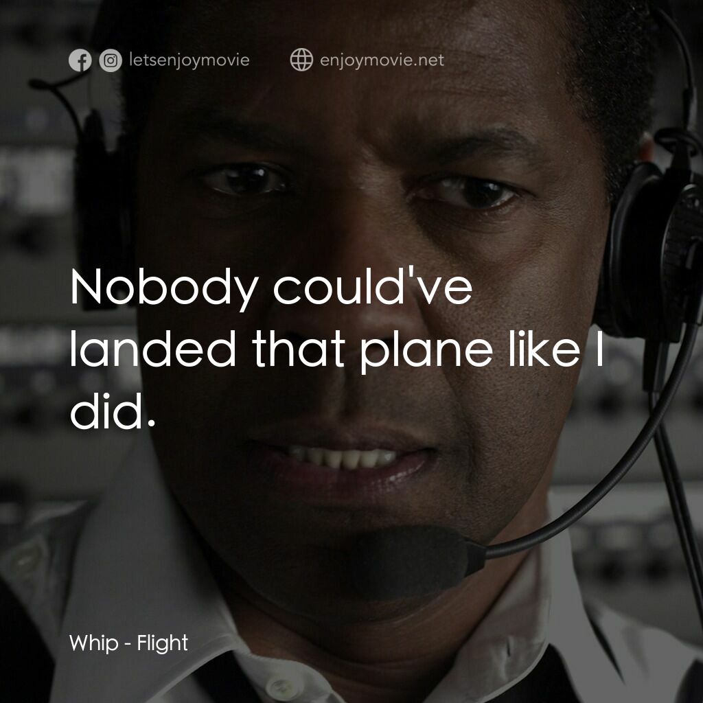 機密真相電影對白：Whip:  Nobody could've landed that plane like I did.