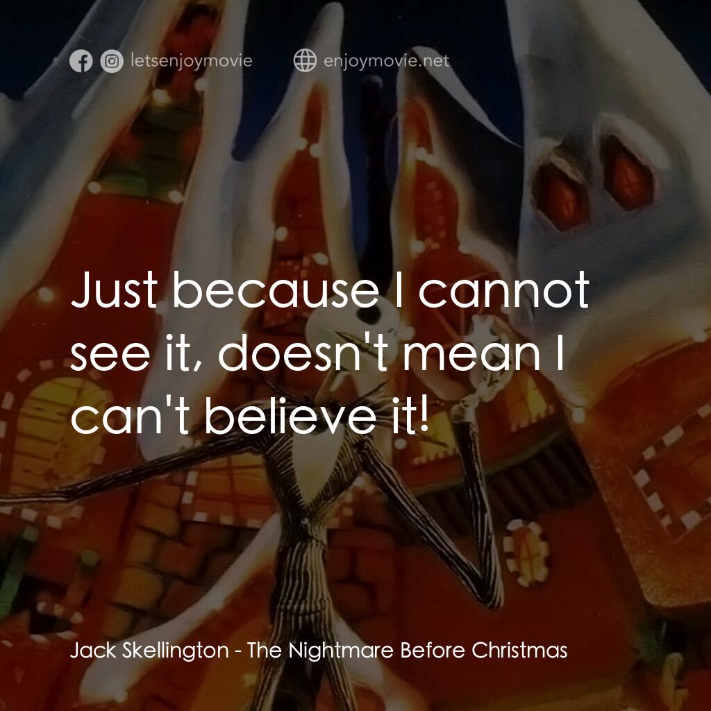 怪誕城之夜電影對白：Jack Skellington:  Just because I cannot see it, doesn't mean I can't believe it!