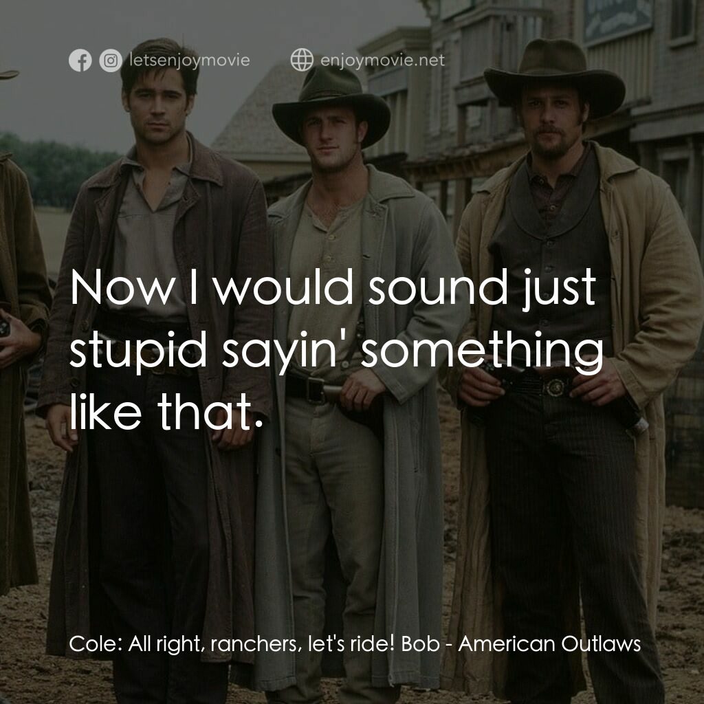 狂風沙電影對白：Cole:  All right, ranchers, let's ride! Bob:  Now I would sound just stupid sayin