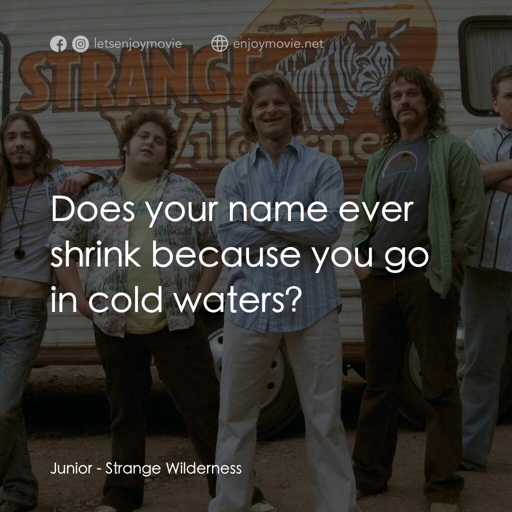 陌生荒漠電影對白：Junior:  Does your name ever shrink because you go in cold waters?