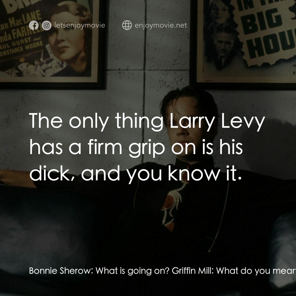 《幕後玩家》經典台詞：Bonnie Sherow:  What is going on? Griffin Mill:  W ...