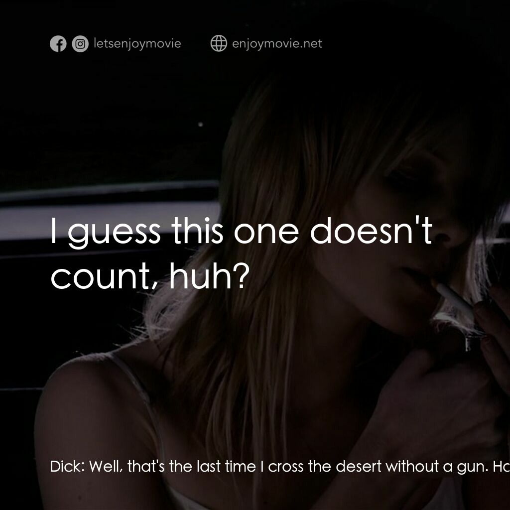 黑暗鄉村電影對白：Dick:  Well, that's the last time I cross the desert without a gun. Have you ever