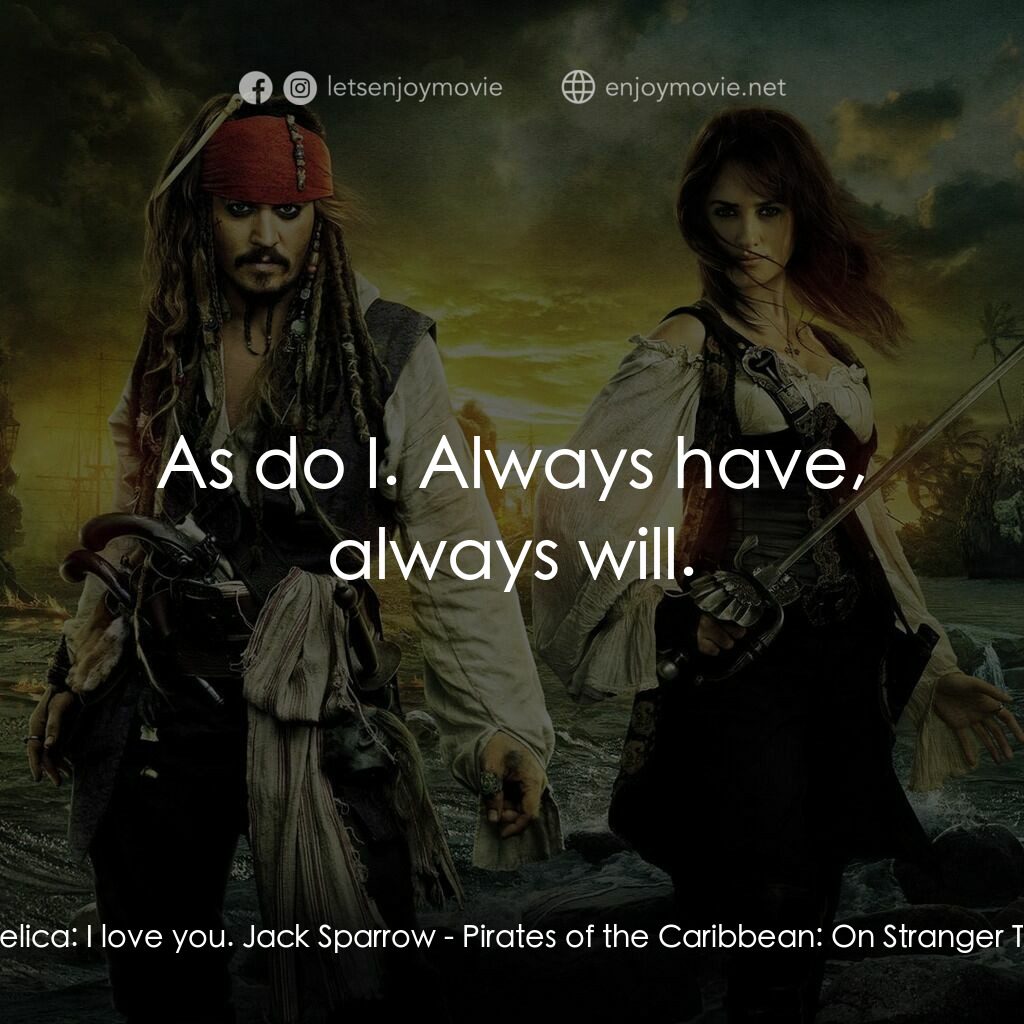 加勒比海盜：魔盜狂潮電影對白：Angelica:  I love you. Jack Sparrow:  As do I. Always have, always will.