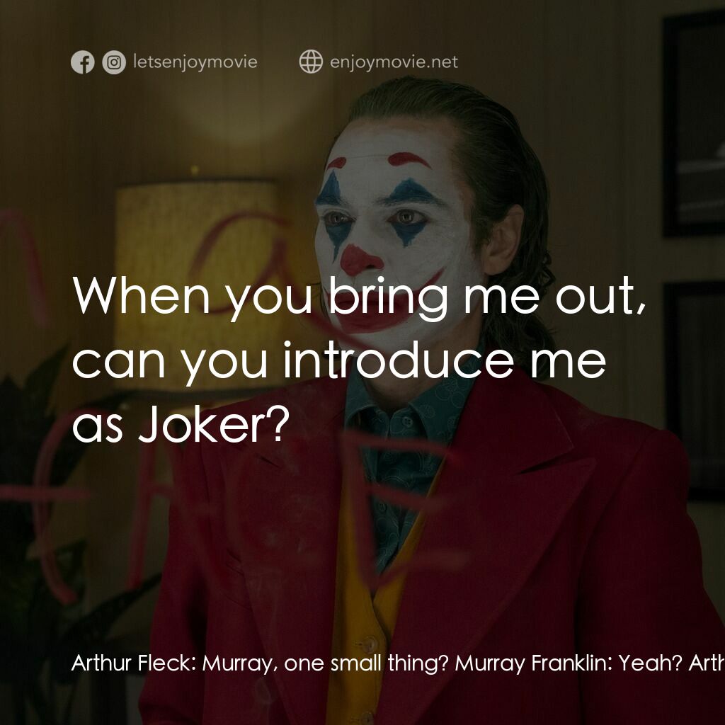 JOKER小丑電影對白：Arthur Fleck:  Murray, one small thing? Murray Franklin:  Yeah? Arthur Fleck:  Wh