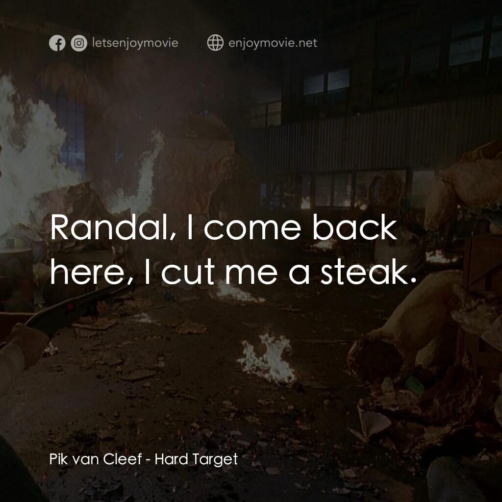 終極標靶電影對白：Pik van Cleef:  Randal, I come back here, I cut me a steak.
