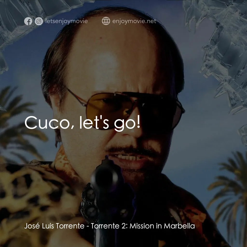 《Torrente 2: Mission in Marbella》經典台詞：José Luis Torrente:  Cuco, let's go!