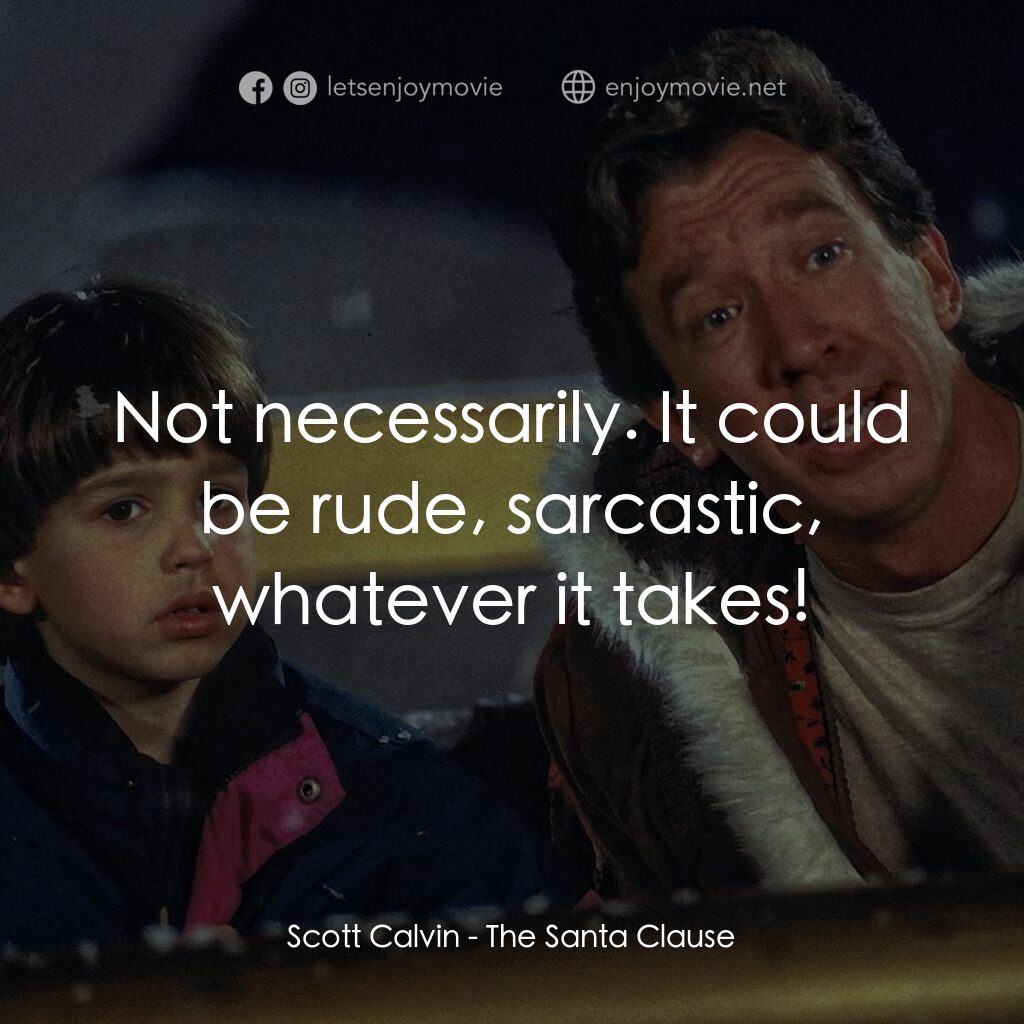 今個聖誕大件事電影對白：Scott Calvin:  Not necessarily. It could be rude, sarcastic, whatever it takes!