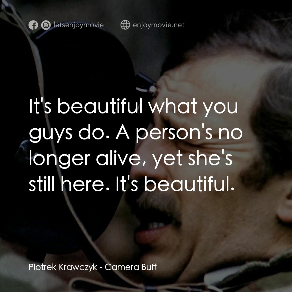 影迷電影對白：Piotrek Krawczyk:  It's beautiful what you guys do. A person's no longer alive, y