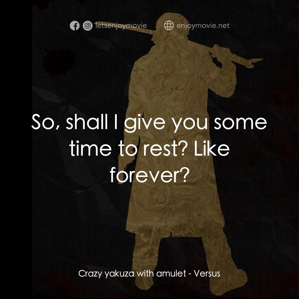 千年決鬥電影對白：Crazy yakuza with amulet: So, shall I give you some time to rest? Like forever?