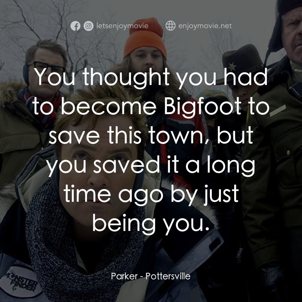 小鎮聖誕大風情電影對白：Parker: You thought you had to become Bigfoot to save this town, but you saved it