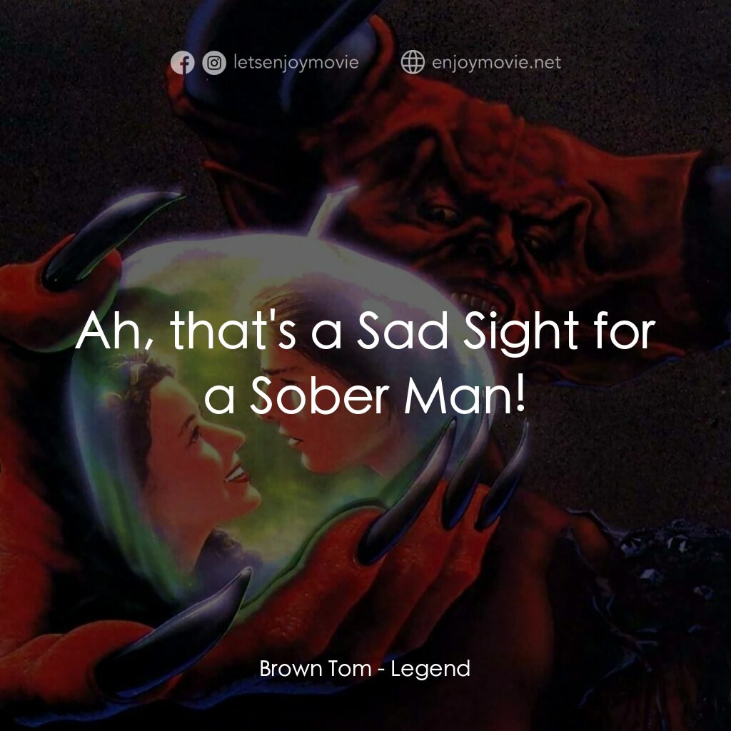 黑魔王電影對白：Brown Tom:  Ah, that's a Sad Sight for a Sober Man!