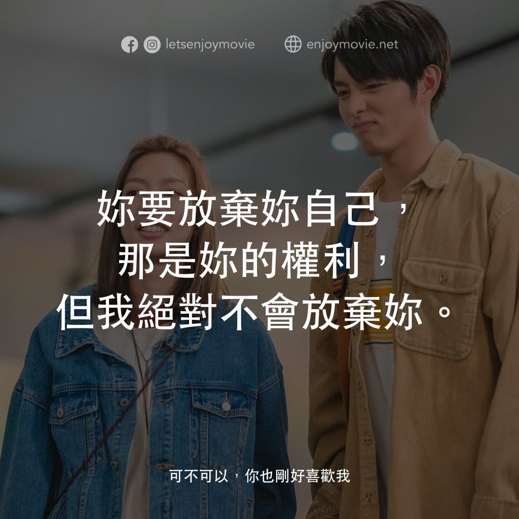 可不可以，你也剛好喜歡我電影對白：妳要放棄妳自己，那是妳的權利，但我絕對不會放棄妳。