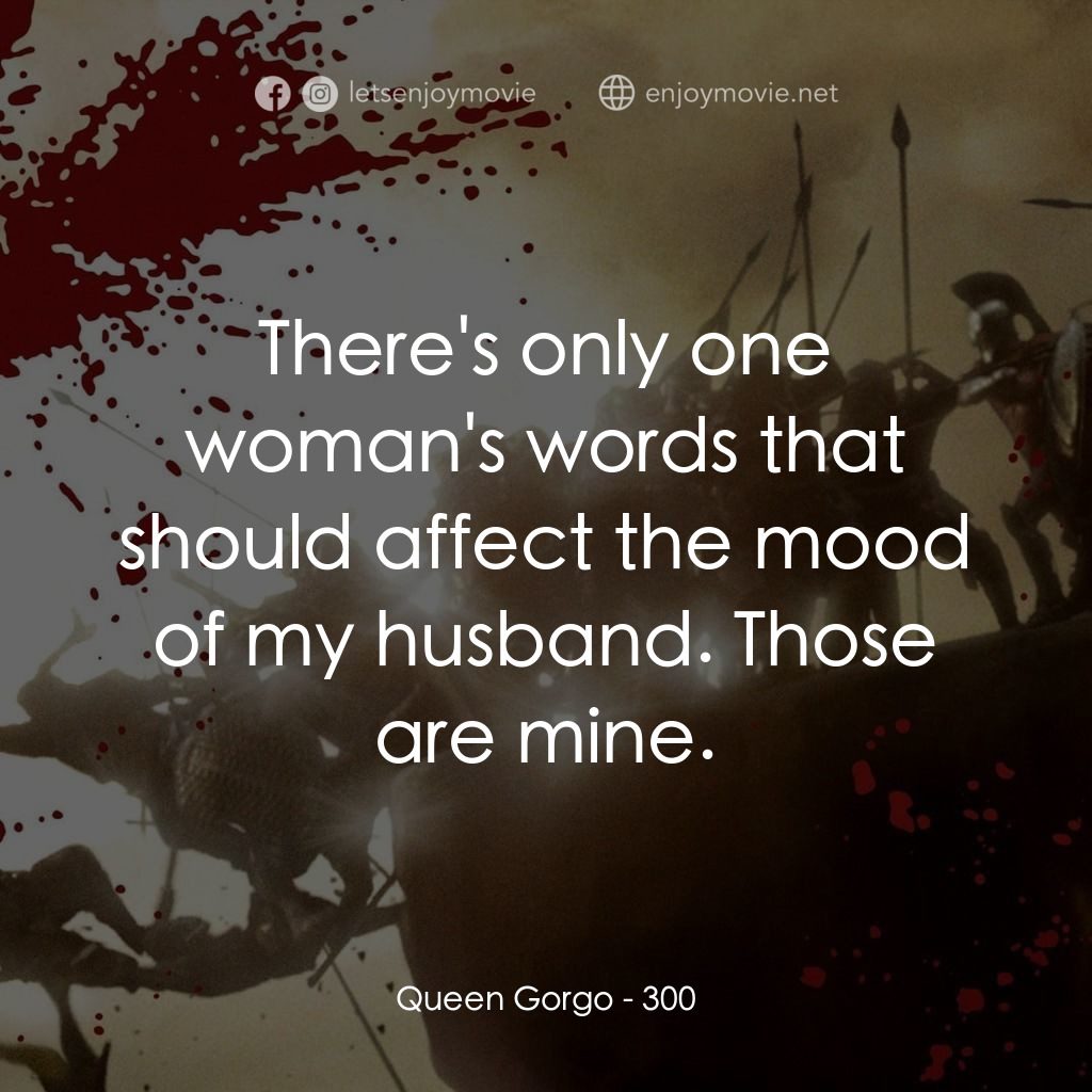 300壯士：斯巴達的逆襲電影對白：Queen Gorgo: There's only one woman's words that should affect the mood of my hus