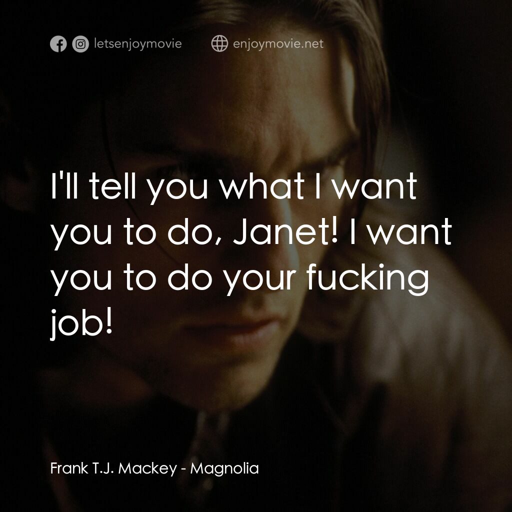 人生交叉剔電影對白：Frank T.J. Mackey:  I'll tell you what I want you to do, Janet! I want you to do 